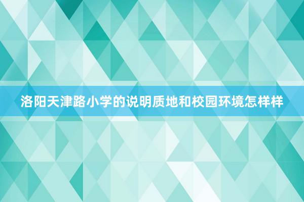 洛阳天津路小学的说明质地和校园环境怎样样